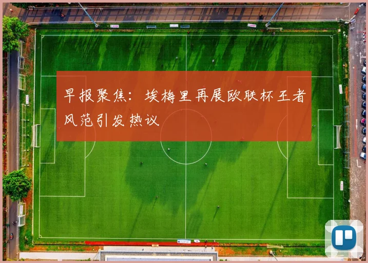 早报聚焦：埃梅里再展欧联杯王者风范引发热议